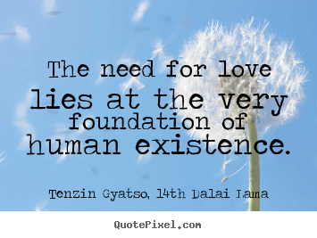Create picture quotes about love - The need for love lies at the very foundation of human..