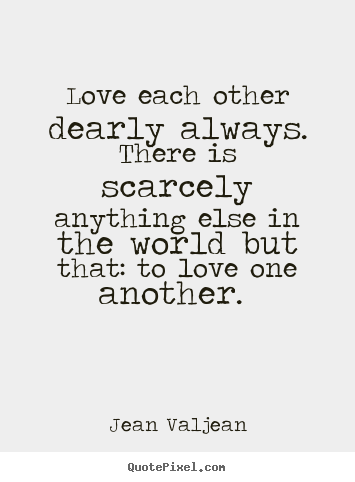 Make custom picture quotes about love - Love each other dearly always. there is scarcely..
