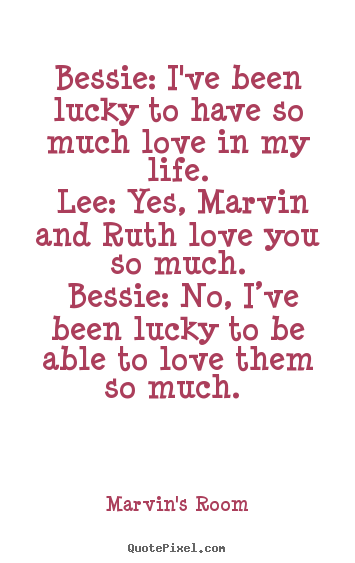 Marvin's Room poster quotes - Bessie: i've been lucky to have so much.. - Love quote