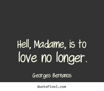 Quote about love - Hell, madame, is to love no longer.