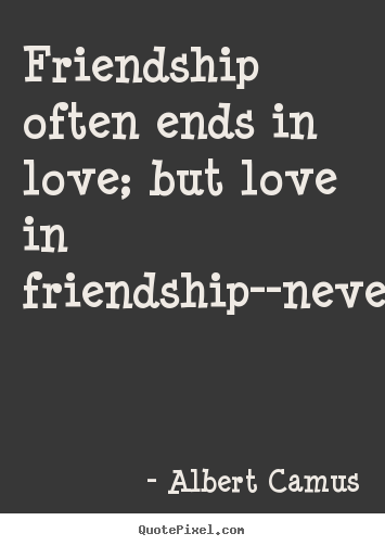 Make custom picture quotes about love - Friendship often ends in love; but love in friendship--never.