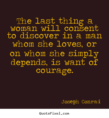 The last thing a woman will consent to discover in a man whom she.. Joseph Conrad popular love quote