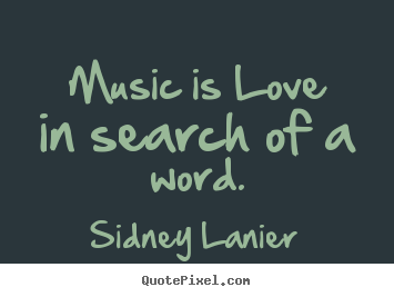 Sidney Lanier photo quote - Music is love in search of a word. - Love quotes