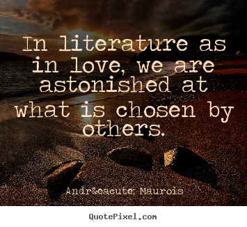 Design your own picture quotes about love - In literature as in love, we are astonished at..