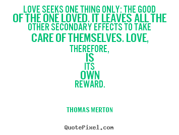 Create graphic photo quotes about love - Love seeks one thing only: the good of the one loved. it leaves..