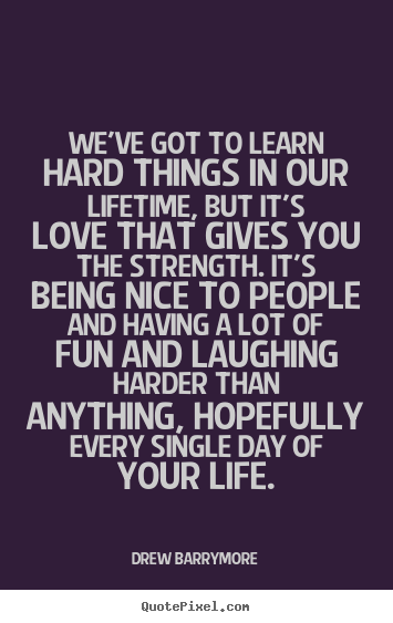 Love quote - We've got to learn hard things in our lifetime, but it's love that..