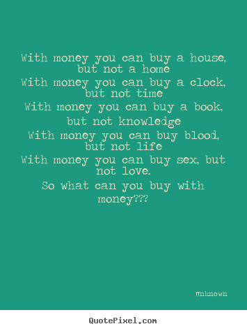 Unknown picture quotes - With money you can buy a house, but not.. - Love quote