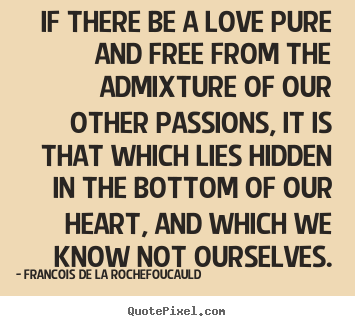 Love sayings - If there be a love pure and free from the admixture..