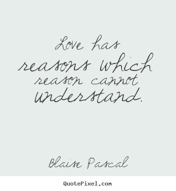 Quote about love - Love has reasons which reason cannot understand.