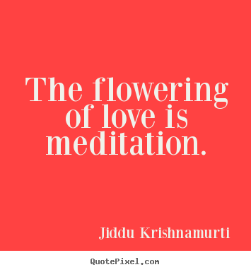 How to design poster quotes about love - The flowering of love is meditation.