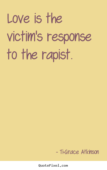 How to design poster quote about love - Love is the victim's response to the rapist.