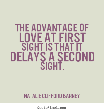 The advantage of love at first sight is that.. Natalie Clifford Barney  love quotes