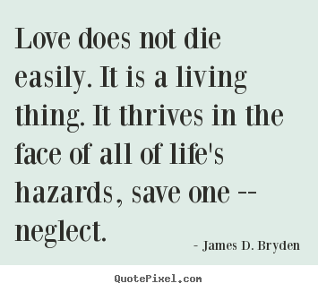 Quotes about love - Love does not die easily. it is a living thing. it thrives in..