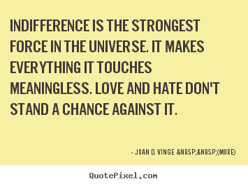 Create poster quote about love - Indifference is the strongest force in the universe...