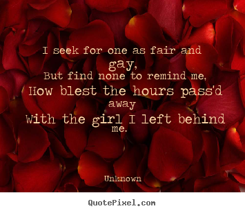 Make picture quotes about love - I seek for one as fair and gay, but find none to remind me, how..