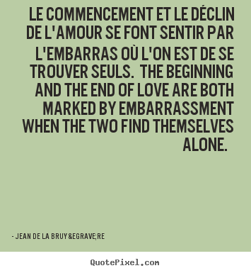 Quote about love - Le commencement et le déclin de l'amour..