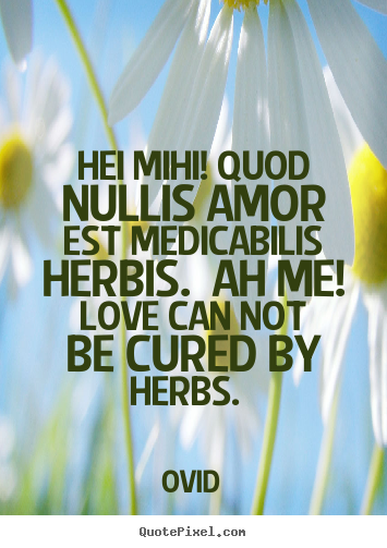 Ovid picture sayings - Hei mihi! quod nullis amor est medicabilis herbis. ah.. - Love quote
