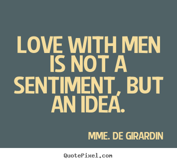Quote about love - Love with men is not a sentiment, but an idea.