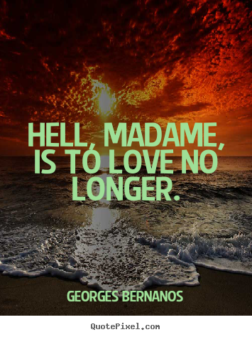 Design custom image quotes about love - Hell, madame, is to love no longer.