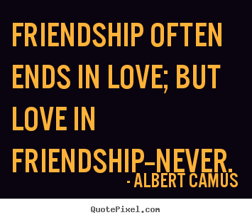 Sayings about love - Friendship often ends in love; but love in friendship--never.