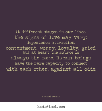 Michael Dorris picture quotes - At different stages in our lives, the signs of love may vary: dependence,.. - Love quote