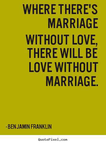Love quotes - Where there's marriage without love, there will be love..