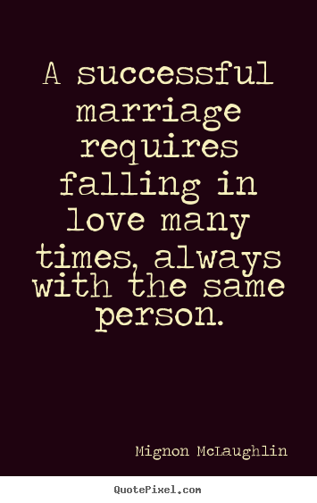 Quote about love - A successful marriage requires falling in love many times, always..