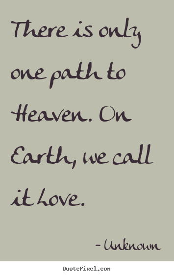 Quotes about love - There is only one path to heaven. on earth, we..