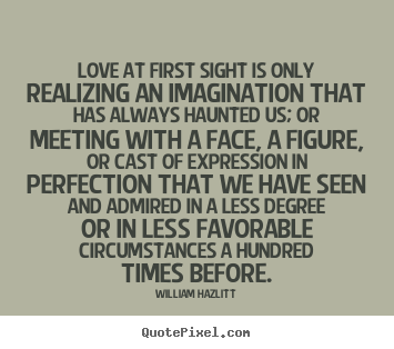 Design image quote about love - Love at first sight is only realizing an imagination that has always..