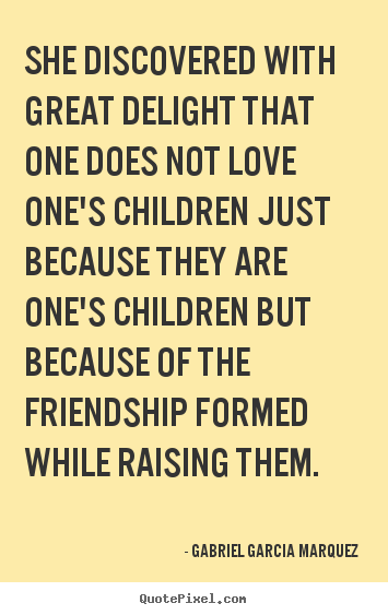Gabriel Garcia Marquez picture quote - She discovered with great delight that one does not love one's children.. - Love quote