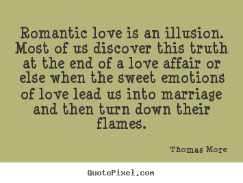 Quote about love - Romantic love is an illusion. most of us discover this truth..