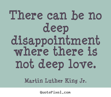 Design your own picture quote about love - There can be no deep disappointment where there is not deep..