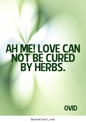 Quote about love - Ah me! love can not be cured by herbs.