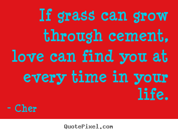 Create custom picture quotes about love - If grass can grow through cement, love can find you at every..
