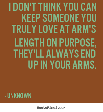 How to design picture quotes about love - I don't think you can keep someone you truly love at arm's..