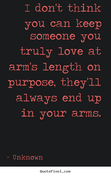Quote about love - I don't think you can keep someone you truly love at arm's length..