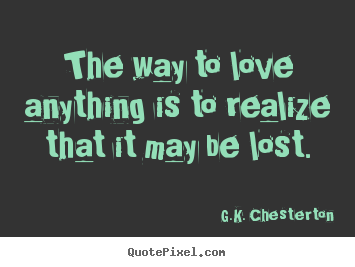 Create custom picture quotes about love - The way to love anything is to realize that it may..