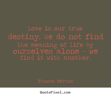 Thomas Merton image quotes - Love is our true destiny. we do not find.. - Love quotes