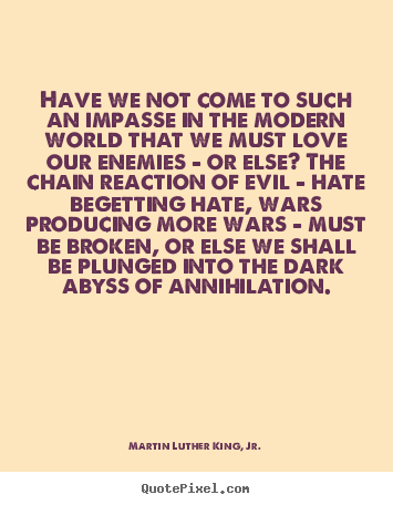 Quotes about love - Have we not come to such an impasse in the modern world that..