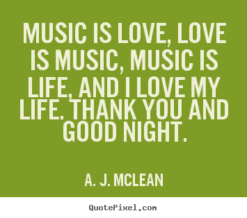 Quotes about love - Music is love, love is music, music is life, and i love..