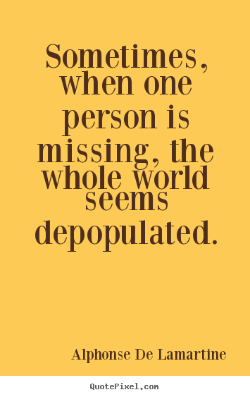 Love quote - Sometimes, when one person is missing, the whole..