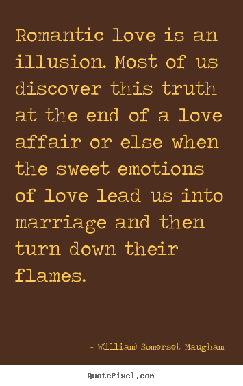W(illiam) Somerset Maugham picture quote - Romantic love is an illusion. most of us discover this truth.. - Love quotes