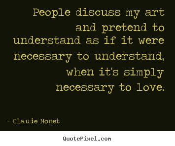 How to design image quotes about love - People discuss my art and pretend to understand as if it..