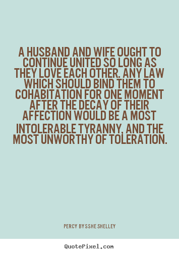 Love sayings - A husband and wife ought to continue united so long as they love each..