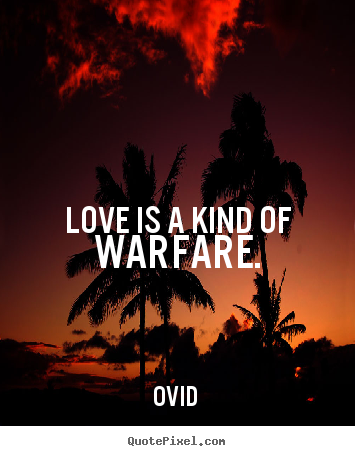 Love is a kind of warfare. Ovid  good love quotes
