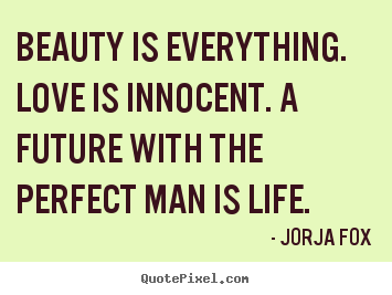 Quotes about love - Beauty is everything. love is innocent. a future with the perfect..