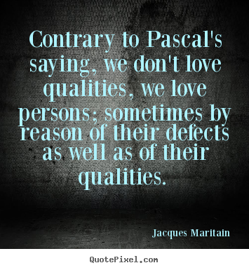 Jacques Maritain picture quotes - Contrary to pascal's saying, we don't love qualities,.. - Love quotes