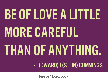 How to make picture quote about love - Be of love a little more careful than of anything.