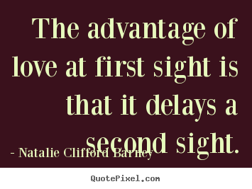 Love quotes - The advantage of love at first sight is that..