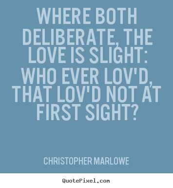 Create your own image quotes about love - Where both deliberate, the love is slight: who ever lov'd, that..